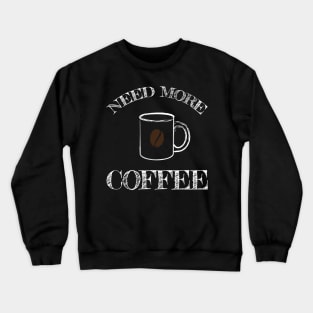 Need more Coffee Crewneck Sweatshirt